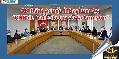 AK Parti Adana İl Başkanı Ay: “CHP dönüp kendine baksın”